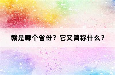 赣是哪个省份？它又简称什么？