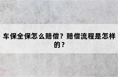 车保全保怎么赔偿？赔偿流程是怎样的？