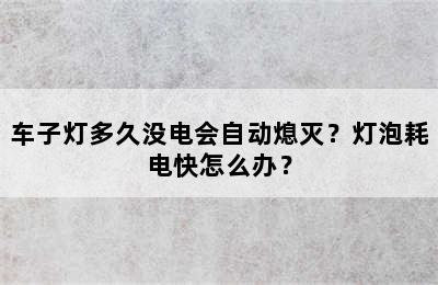 车子灯多久没电会自动熄灭？灯泡耗电快怎么办？