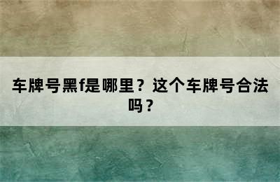 车牌号黑f是哪里？这个车牌号合法吗？