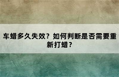 车蜡多久失效？如何判断是否需要重新打蜡？