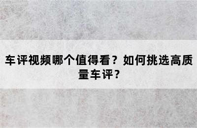 车评视频哪个值得看？如何挑选高质量车评？