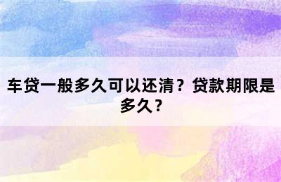 车贷一般多久可以还清？贷款期限是多久？