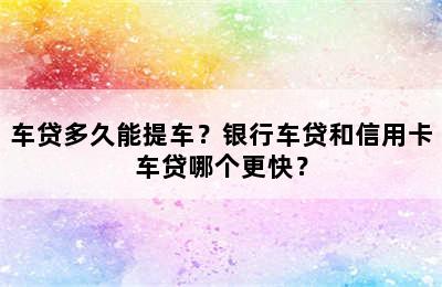 车贷多久能提车？银行车贷和信用卡车贷哪个更快？