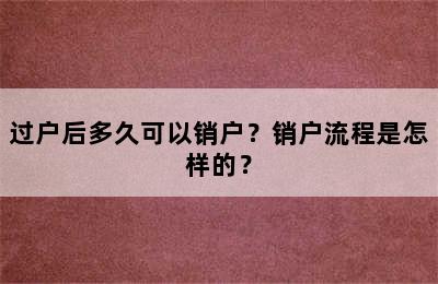 过户后多久可以销户？销户流程是怎样的？