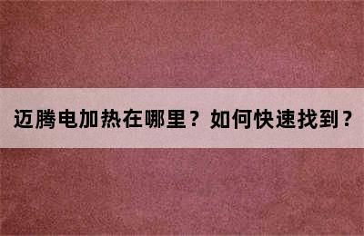 迈腾电加热在哪里？如何快速找到？