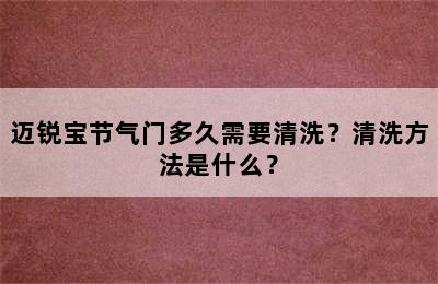 迈锐宝节气门多久需要清洗？清洗方法是什么？