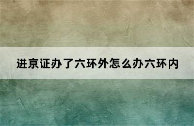 进京证办了六环外怎么办六环内