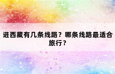 进西藏有几条线路？哪条线路最适合旅行？