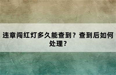 违章闯红灯多久能查到？查到后如何处理？