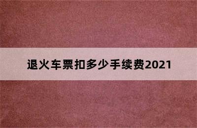 退火车票扣多少手续费2021