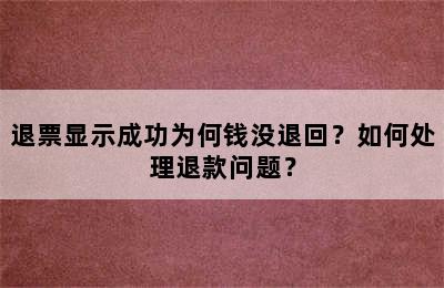 退票显示成功为何钱没退回？如何处理退款问题？