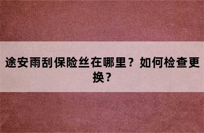 途安雨刮保险丝在哪里？如何检查更换？