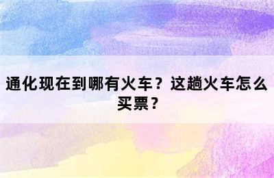 通化现在到哪有火车？这趟火车怎么买票？