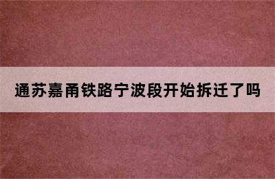 通苏嘉甬铁路宁波段开始拆迁了吗