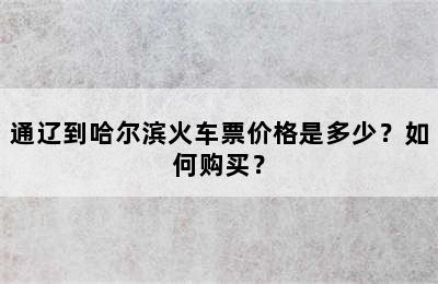 通辽到哈尔滨火车票价格是多少？如何购买？