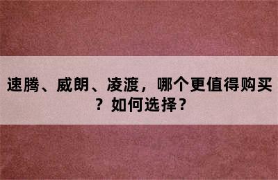 速腾、威朗、凌渡，哪个更值得购买？如何选择？