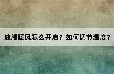 速腾暖风怎么开启？如何调节温度？