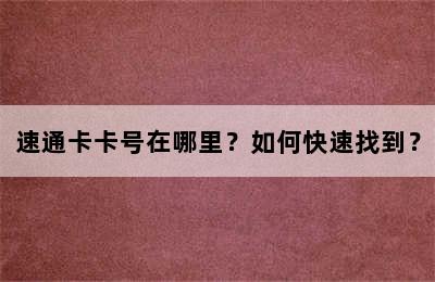 速通卡卡号在哪里？如何快速找到？