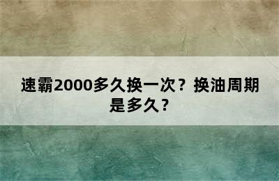 速霸2000多久换一次？换油周期是多久？