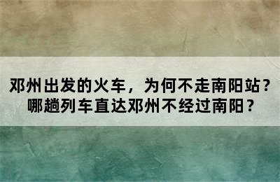 邓州出发的火车，为何不走南阳站？哪趟列车直达邓州不经过南阳？