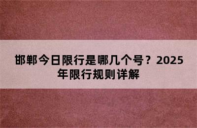 邯郸今日限行是哪几个号？2025年限行规则详解