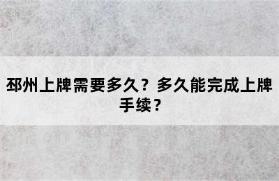 邳州上牌需要多久？多久能完成上牌手续？