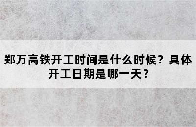 郑万高铁开工时间是什么时候？具体开工日期是哪一天？