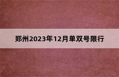 郑州2023年12月单双号限行