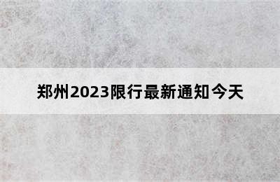 郑州2023限行最新通知今天