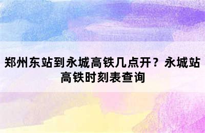 郑州东站到永城高铁几点开？永城站高铁时刻表查询