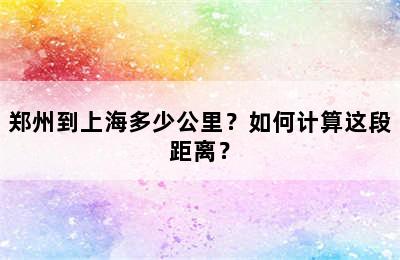 郑州到上海多少公里？如何计算这段距离？