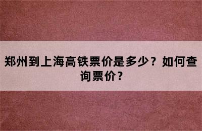 郑州到上海高铁票价是多少？如何查询票价？
