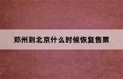 郑州到北京什么时候恢复售票