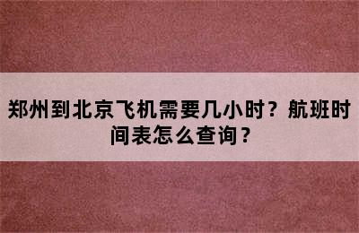 郑州到北京飞机需要几小时？航班时间表怎么查询？