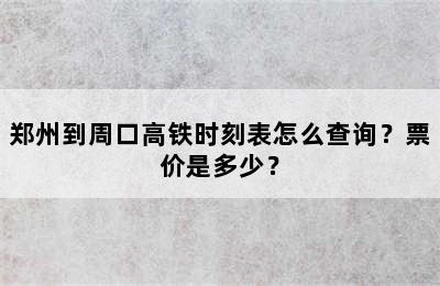 郑州到周口高铁时刻表怎么查询？票价是多少？