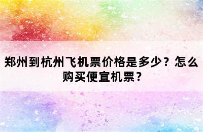 郑州到杭州飞机票价格是多少？怎么购买便宜机票？