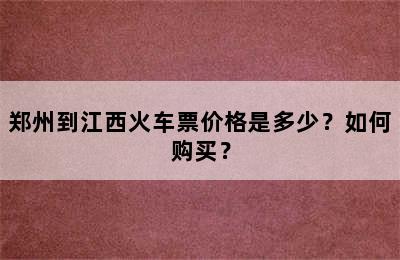 郑州到江西火车票价格是多少？如何购买？