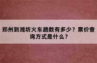 郑州到潍坊火车趟数有多少？票价查询方式是什么？