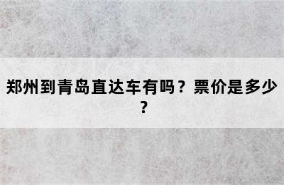 郑州到青岛直达车有吗？票价是多少？