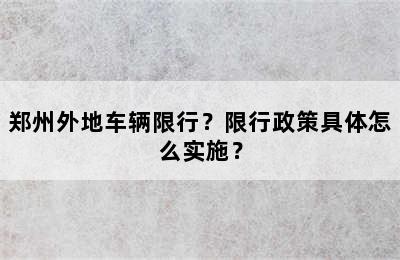 郑州外地车辆限行？限行政策具体怎么实施？