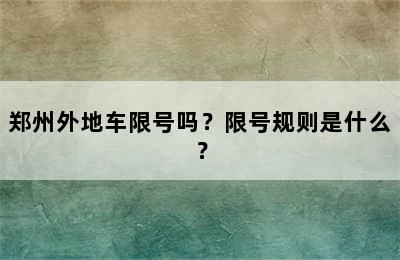 郑州外地车限号吗？限号规则是什么？