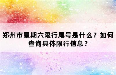 郑州市星期六限行尾号是什么？如何查询具体限行信息？
