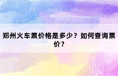 郑州火车票价格是多少？如何查询票价？