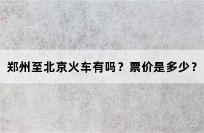 郑州至北京火车有吗？票价是多少？