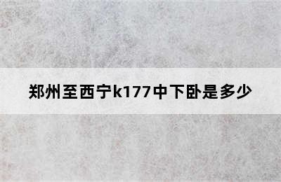 郑州至西宁k177中下卧是多少