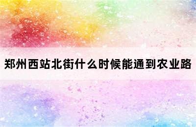 郑州西站北街什么时候能通到农业路