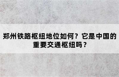 郑州铁路枢纽地位如何？它是中国的重要交通枢纽吗？