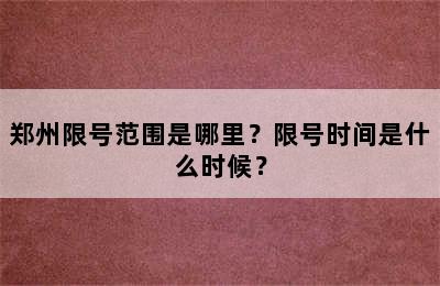 郑州限号范围是哪里？限号时间是什么时候？