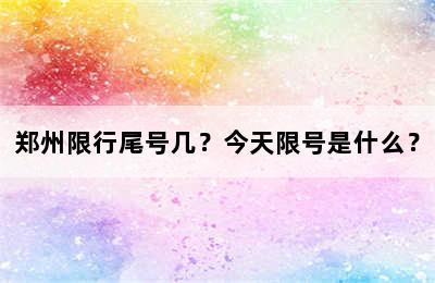 郑州限行尾号几？今天限号是什么？